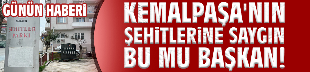 Kemalpaşa'nın şehitlerine saygın bu mu Başkan!