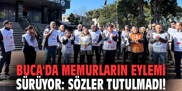 Buca'da memurların eylemi sürüyor: Sözler tutulmadı!