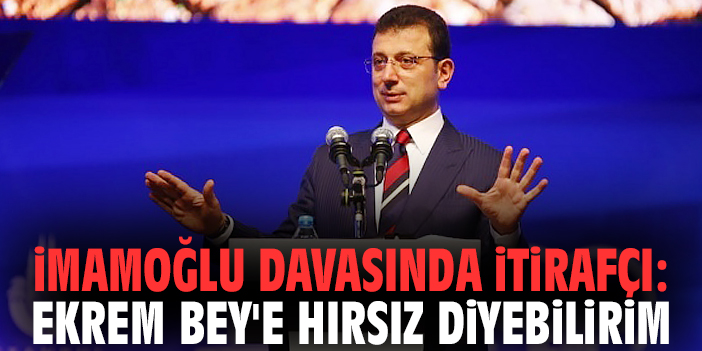 İmamoğlu davasında itirafçı: Ekrem Bey'e hırsız diyebilirim