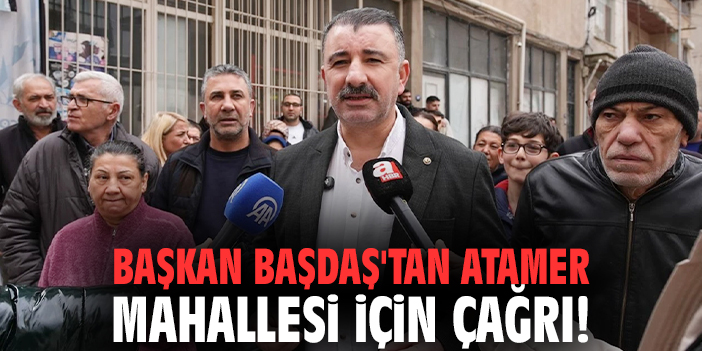 Başkan Başdaş'tan Atamer Mahallesi için çağrı!