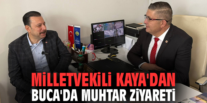 Milletvekili Kaya'dan Buca'da muhtar ziyareti