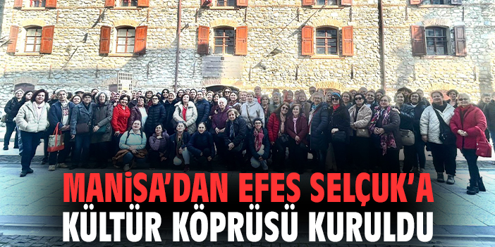 Manisa’dan Efes Selçuk’a Kültür Köprüsü Kuruldu