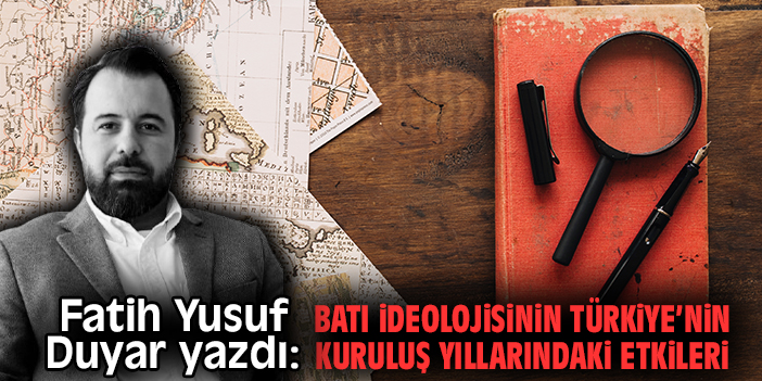 Batı İdeolojisinin Türkiye’nin kuruluş yıllarındaki etkileri