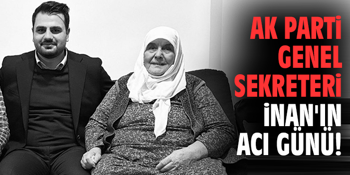 AK Parti Genel Sekreteri İnan'ın acı günü!