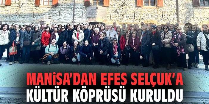 Manisa’dan Efes Selçuk’a Kültür Köprüsü Kuruldu