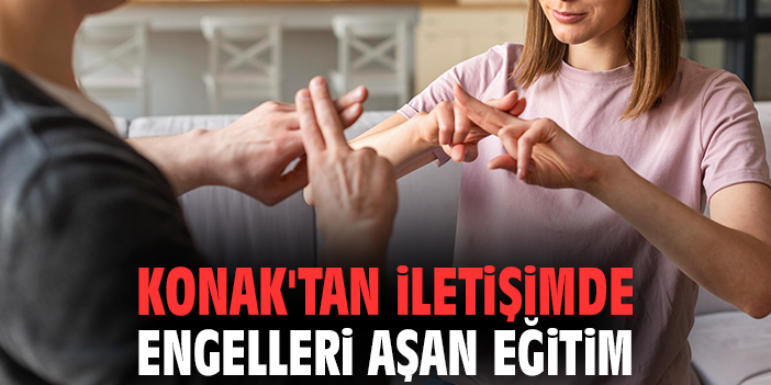 Konak'tan iletişimde engelleri aşan eğitim