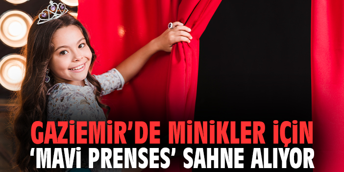 Gaziemir’de Minikler İçin 'Mavi Prenses' Sahne Alıyor
