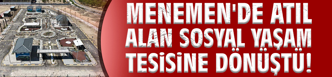 Menemen'de atıl alan sosyal yaşam tesisine dönüştü!