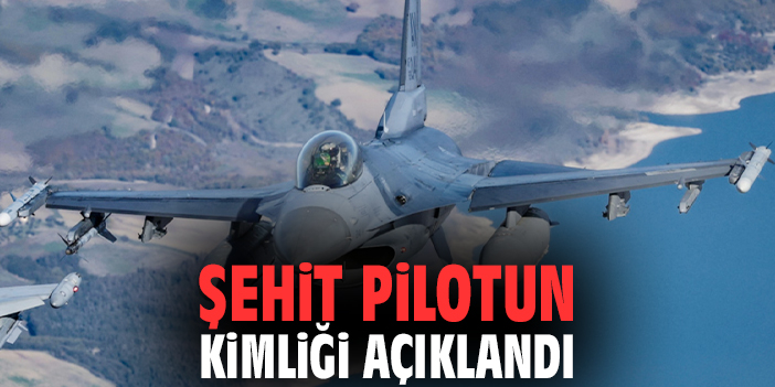 Şehit pilotun kimliği açıklandı