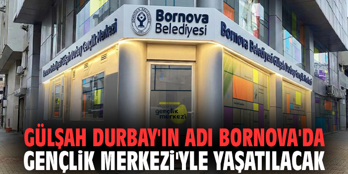 Gülşah Durbay'ın adı Bornova'da Gençlik Merkezi'yle yaşatılacak