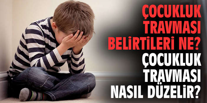 Çocukluk Travması Belirtileri Ne? Çocukluk Travması Nasıl Düzelir?