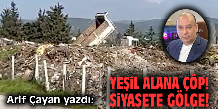 Yeşil alana çöp! Siyasete gölge!