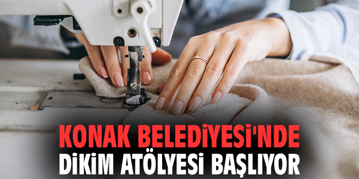 Konak Belediyesi'nde Dikim Atölyesi başlıyor