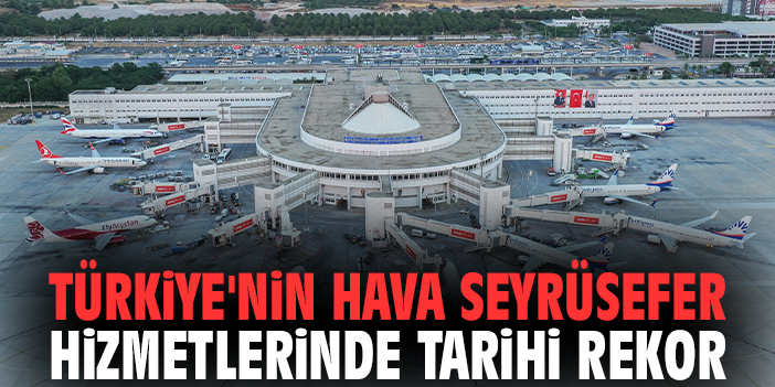 Türkiye'nin hava seyrüsefer hizmetlerinde tarihi rekor