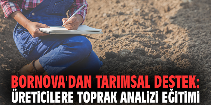 Bornova'dan Tarımsal Destek: Üreticilere Toprak Analizi Eğitimi