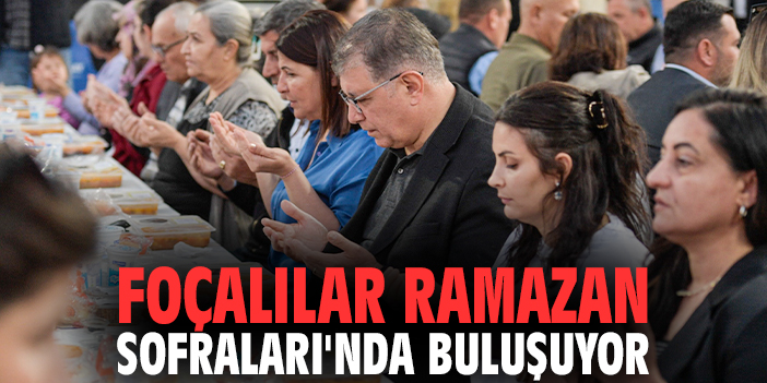 Foçalılar Ramazan Sofraları'nda buluşuyor