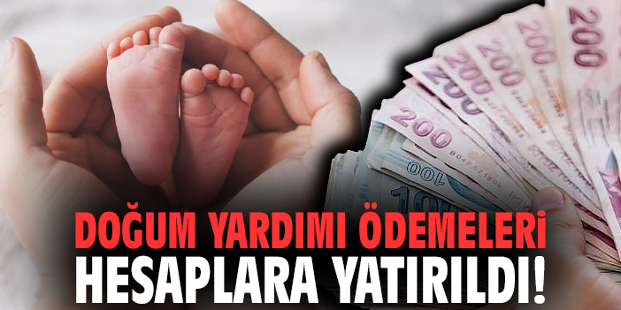Doğum yardımı ödemeleri hesaplara yatırıldı!