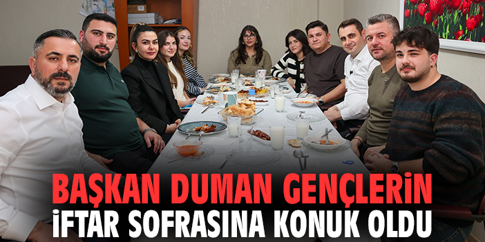 Başkan Duman gençlerin iftar sofrasına konuk oldu