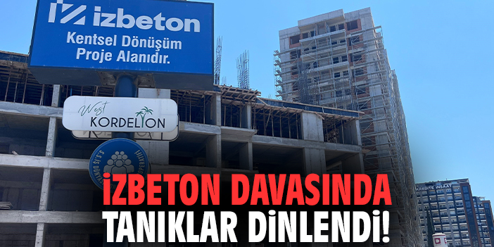 İZBETON davasında tanıklar dinlendi!