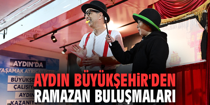 Aydın Büyükşehir'den Ramazan buluşmaları