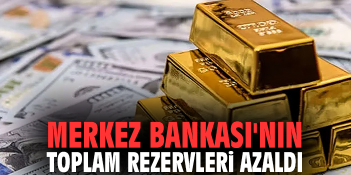Merkez Bankası'nın toplam rezervleri azaldı