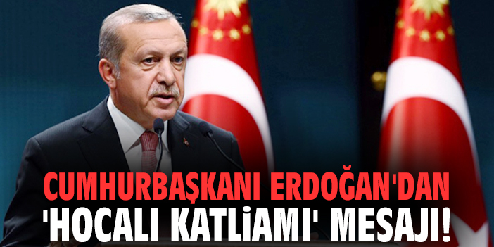 Cumhurbaşkanı Erdoğan'dan 'Hocalı Katliamı' mesajı!