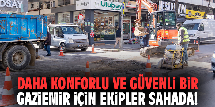 Daha konforlu ve güvenli bir Gaziemir için ekipler sahada!