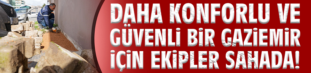 Daha konforlu ve güvenli bir Gaziemir için ekipler sahada!