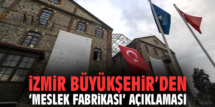 İzmir Büyükşehir’den 'Meslek Fabrikası' Açıklaması