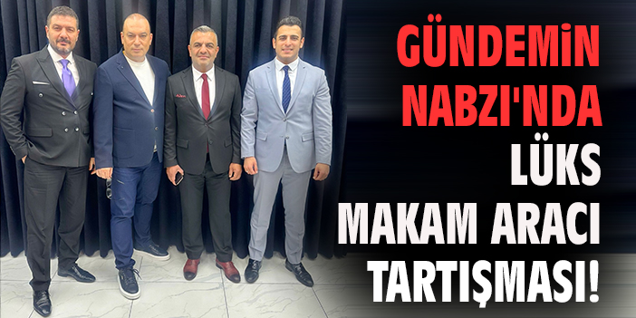 Gündemin Nabzı'nda Lüks Makam Aracı Tartışması