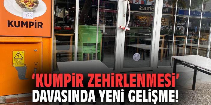 İzmir'deki kumpir zehirlenmesi davasında yeni gelişme!