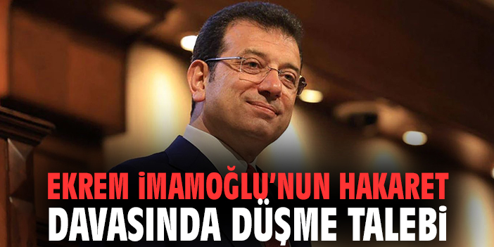 Ekrem İmamoğlu’nun Hakaret Davasında Düşme Talebi