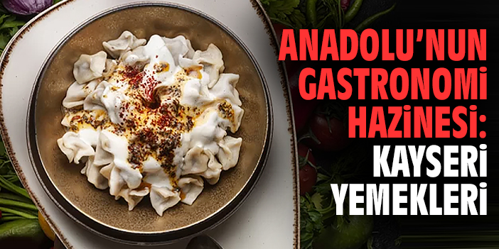 Anadolu’nun Gastronomi Hazinesi: Kayseri Yemekleri