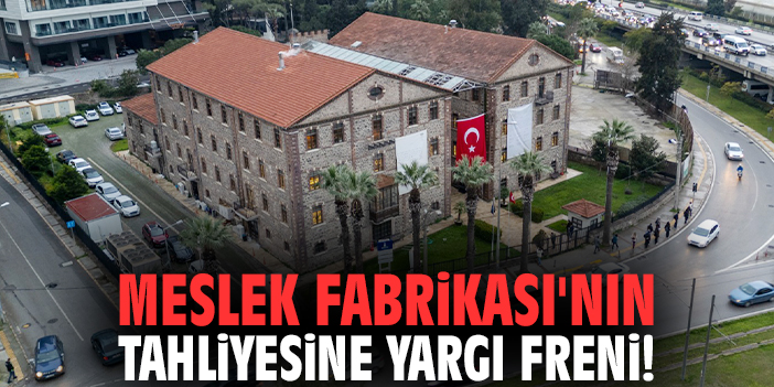 Meslek Fabrikası'nın tahliyesine yargı freni!