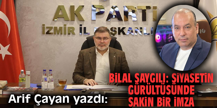 Bilal Saygılı: Siyasetin Gürültüsünde Sakin Bir İmza