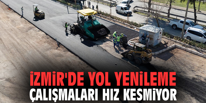 İzmir'de yol yenileme çalışmaları hız kesmiyor