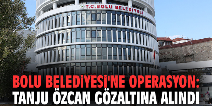 Bolu Belediyesi'ne operasyon: Tanju Özcan gözaltına alındı