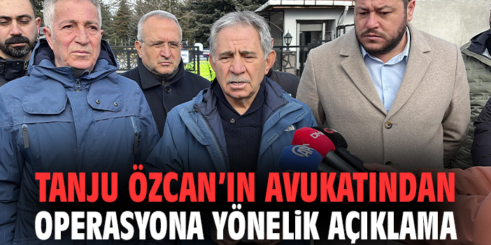 Tanju Özcan’ın avukatından operasyona yönelik açıklama