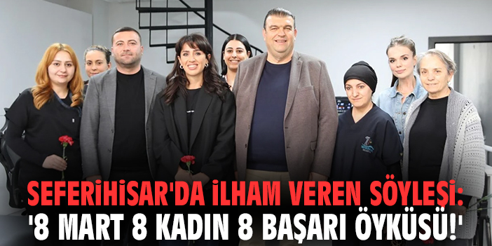 Seferihisar'da ilham veren söyleşi: '8 Mart 8 Kadın 8 Başarı Öyküsü!'