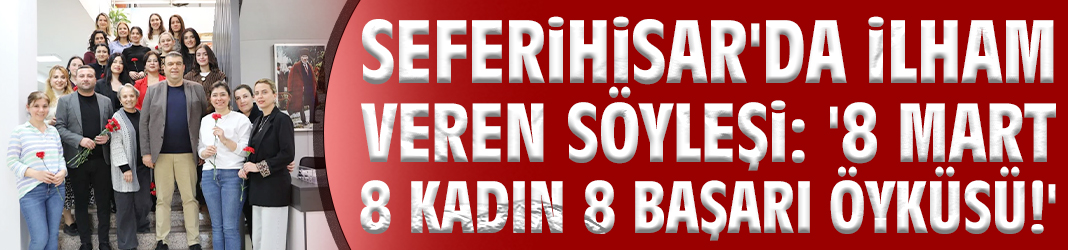Seferihisar'da ilham veren söyleşi: '8 Mart 8 Kadın 8 Başarı Öyküsü!'