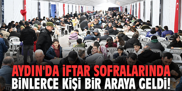 Aydın'da iftar sofralarında binlerce kişi bir araya geldi