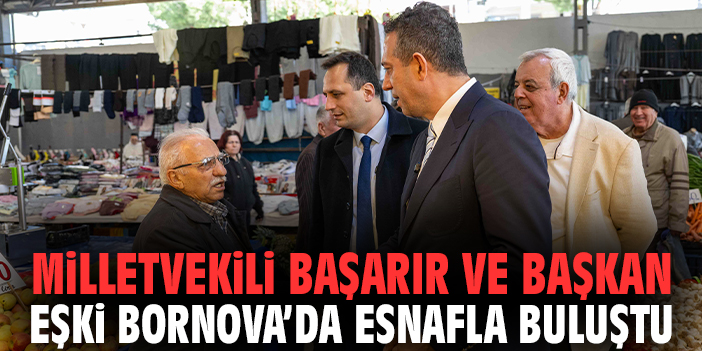 Milletvekili Başarır ve Başkan Eşki Bornova’da Esnafla Buluştu