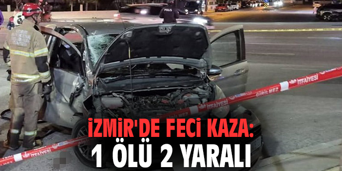 İzmir'de Feci Kaza: 1 Ölü 2 Yaralı