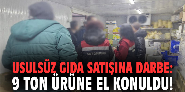 Usulsüz gıda satışına darbe: 9 ton ürüne el konuldu