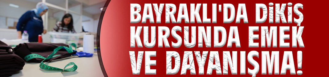 Bayraklı'da Dikiş Kursunda Emek ve Dayanışma
