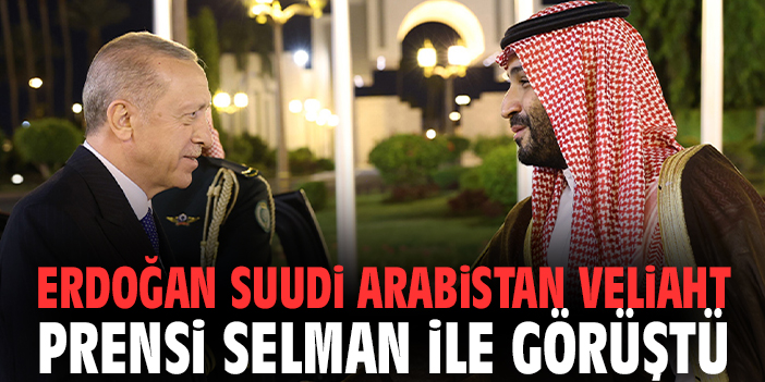 Cumhurbaşkanı Erdoğan Suudi Arabistan Veliaht Prensi Selman ile görüştü