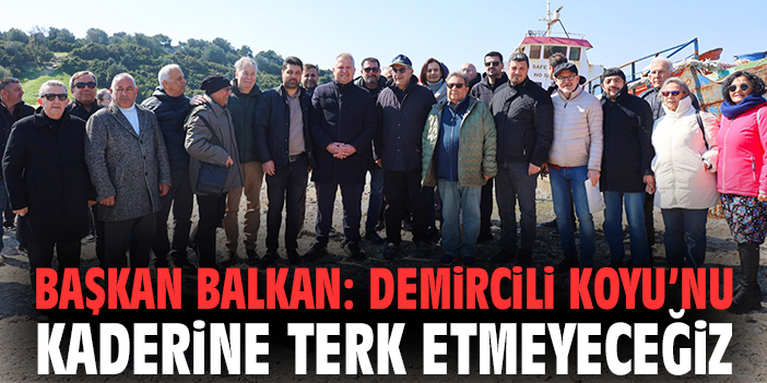 Başkan Balkan: Demircili Koyu’nu Kaderine Terk Etmeyeceğiz