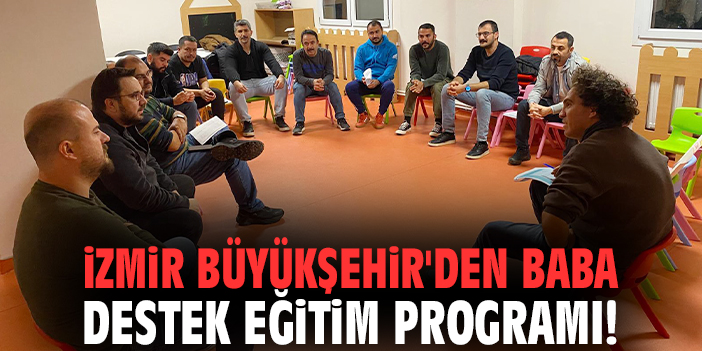 İzmir Büyükşehir'den Baba Destek Eğitim Programı!