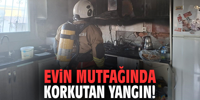 Evin mutfağında korkutan yangın!