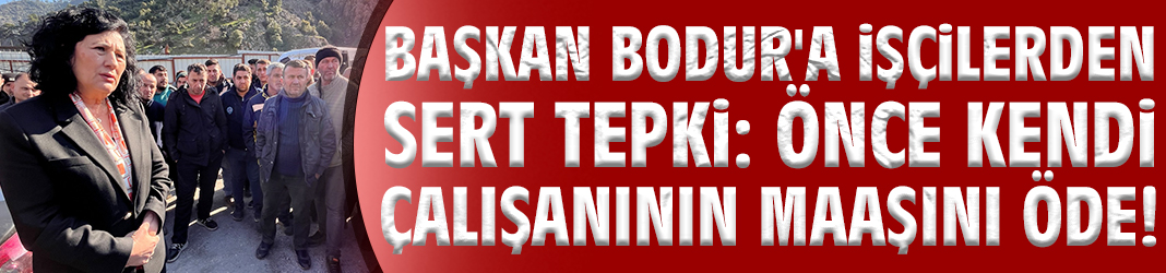 Başkan Bodur'a işçilerden sert tepki: Önce kendi çalışanının maaşını öde!